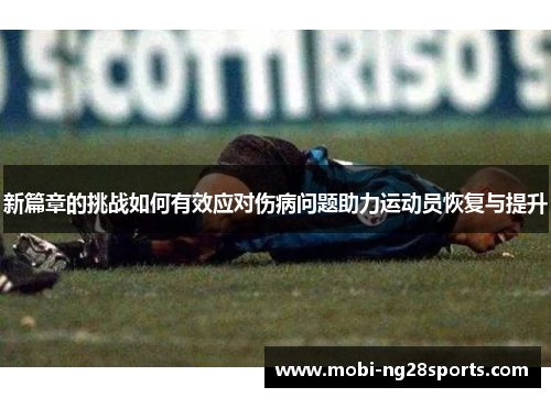 新篇章的挑战如何有效应对伤病问题助力运动员恢复与提升