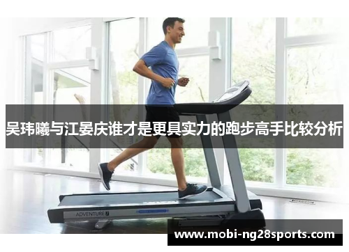 吴玮曦与江晏庆谁才是更具实力的跑步高手比较分析