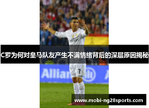C罗为何对皇马队友产生不满情绪背后的深层原因揭秘