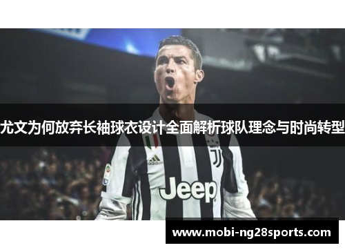 尤文为何放弃长袖球衣设计全面解析球队理念与时尚转型