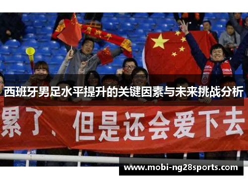 西班牙男足水平提升的关键因素与未来挑战分析