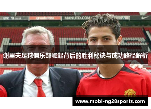 谢里夫足球俱乐部崛起背后的胜利秘诀与成功路径解析