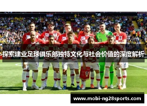探索建业足球俱乐部独特文化与社会价值的深度解析