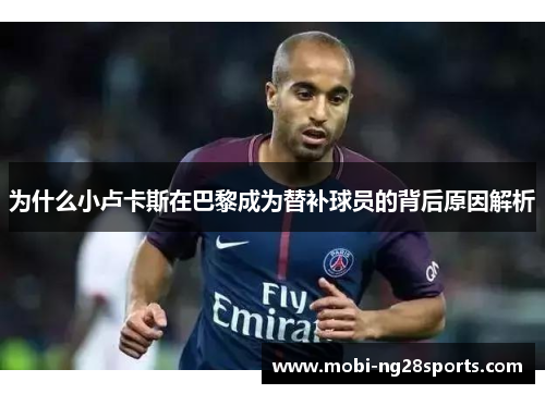 为什么小卢卡斯在巴黎成为替补球员的背后原因解析